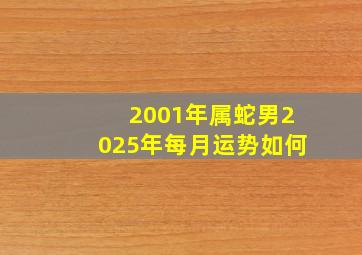 2001年属蛇男2025年每月运势如何