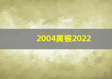 2004属猴2022