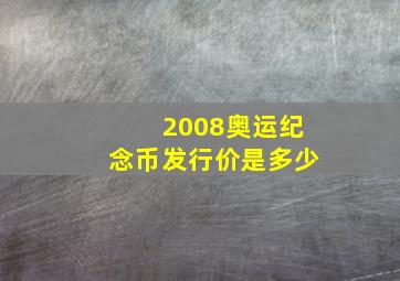 2008奥运纪念币发行价是多少