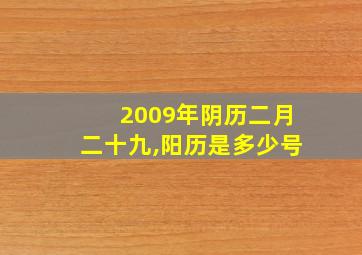 2009年阴历二月二十九,阳历是多少号