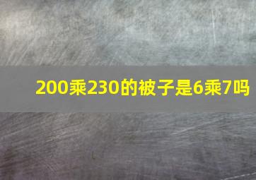 200乘230的被子是6乘7吗