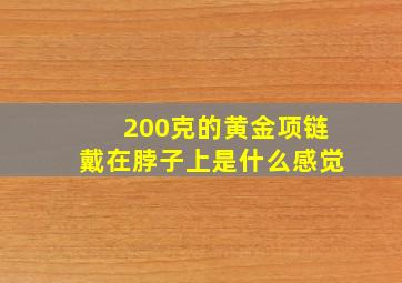 200克的黄金项链戴在脖子上是什么感觉