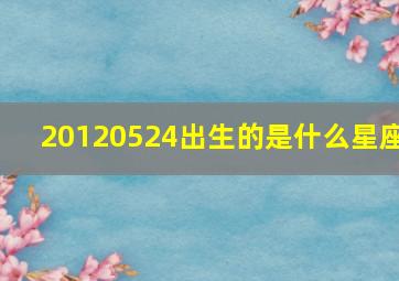 20120524出生的是什么星座