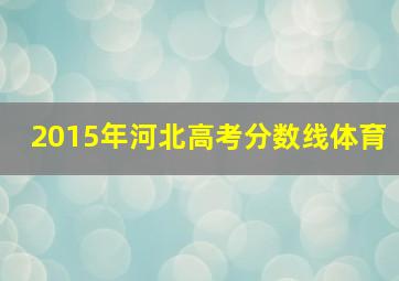 2015年河北高考分数线体育