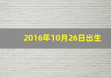 2016年10月26日出生