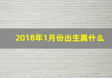 2018年1月份出生属什么