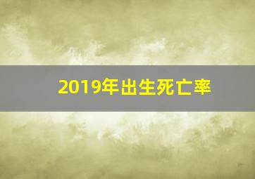 2019年出生死亡率