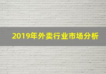 2019年外卖行业市场分析