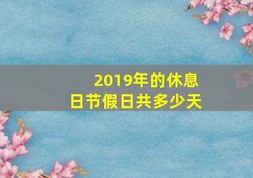 2019年的休息日节假日共多少天