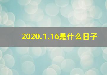 2020.1.16是什么日子