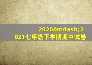 2020—2021七年级下学期期中试卷