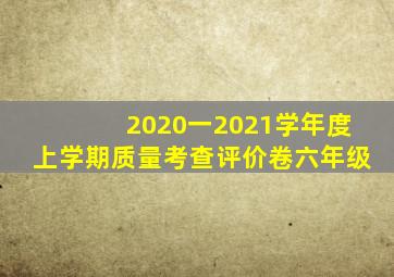 2020一2021学年度上学期质量考查评价卷六年级