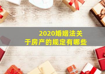 2020婚姻法关于房产的规定有哪些