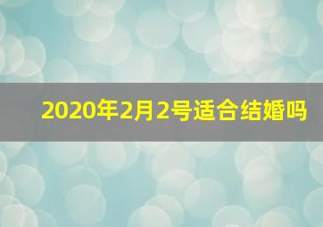 2020年2月2号适合结婚吗