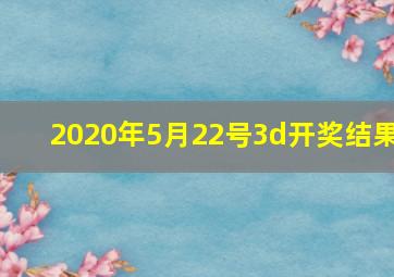 2020年5月22号3d开奖结果