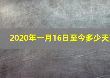 2020年一月16日至今多少天