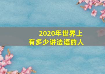 2020年世界上有多少讲法语的人