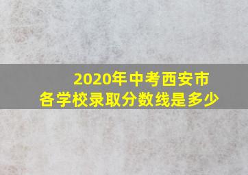 2020年中考西安市各学校录取分数线是多少