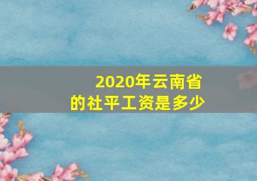 2020年云南省的社平工资是多少