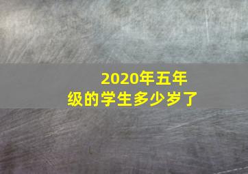 2020年五年级的学生多少岁了