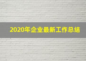 2020年企业最新工作总结