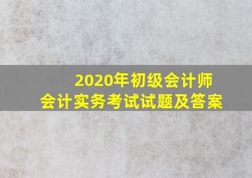 2020年初级会计师会计实务考试试题及答案