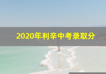 2020年利辛中考录取分