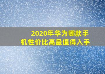 2020年华为哪款手机性价比高最值得入手