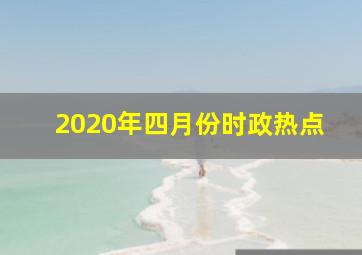 2020年四月份时政热点