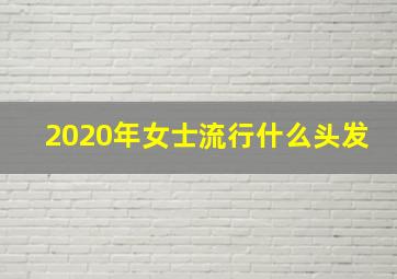 2020年女士流行什么头发