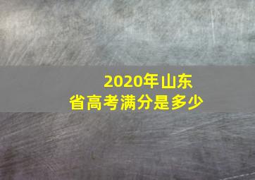 2020年山东省高考满分是多少