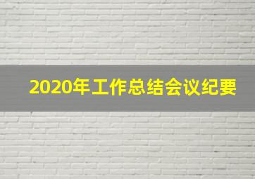 2020年工作总结会议纪要