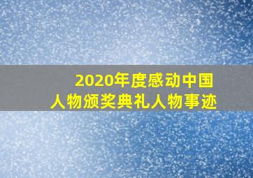 2020年度感动中国人物颁奖典礼人物事迹