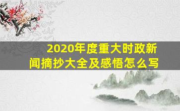 2020年度重大时政新闻摘抄大全及感悟怎么写