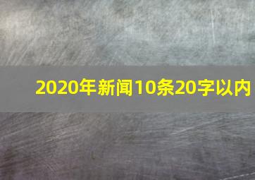 2020年新闻10条20字以内