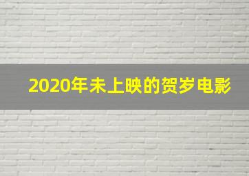 2020年未上映的贺岁电影