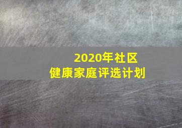 2020年社区健康家庭评选计划