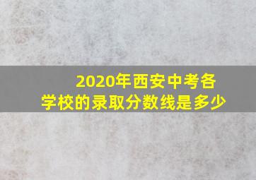 2020年西安中考各学校的录取分数线是多少