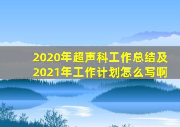 2020年超声科工作总结及2021年工作计划怎么写啊