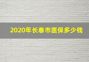 2020年长春市医保多少钱