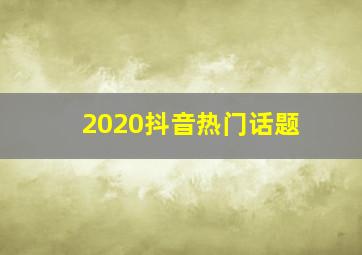 2020抖音热门话题