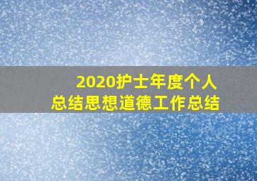 2020护士年度个人总结思想道德工作总结