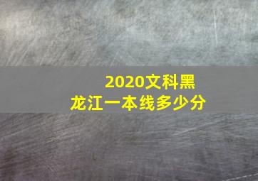 2020文科黑龙江一本线多少分