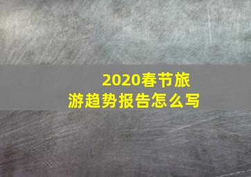 2020春节旅游趋势报告怎么写