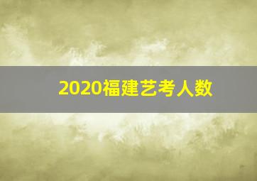 2020福建艺考人数