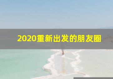 2020重新出发的朋友圈