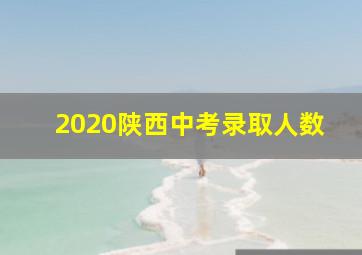 2020陕西中考录取人数