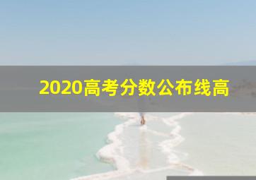 2020高考分数公布线高