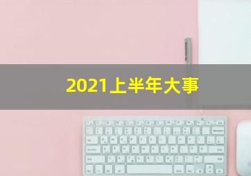 2021上半年大事