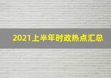 2021上半年时政热点汇总